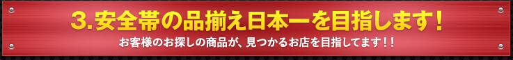 3. 安全帯の品揃え日本一を目指します！