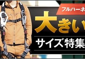 【100キロ以上の方必見！】新規格フルハーネスの大きなサイズ特集！